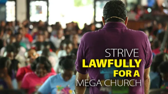 Strive Lawfully for a Mega Church